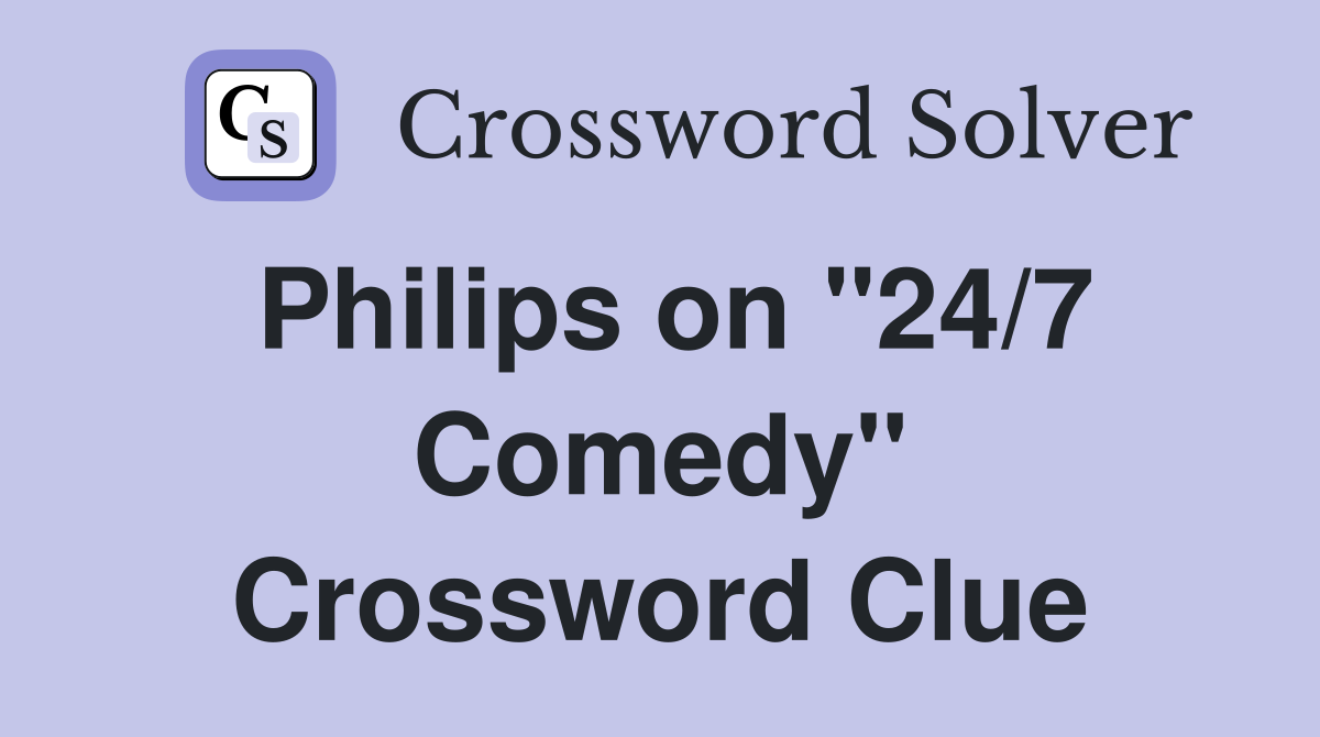 Philips on "24/7 Comedy" Crossword Clue