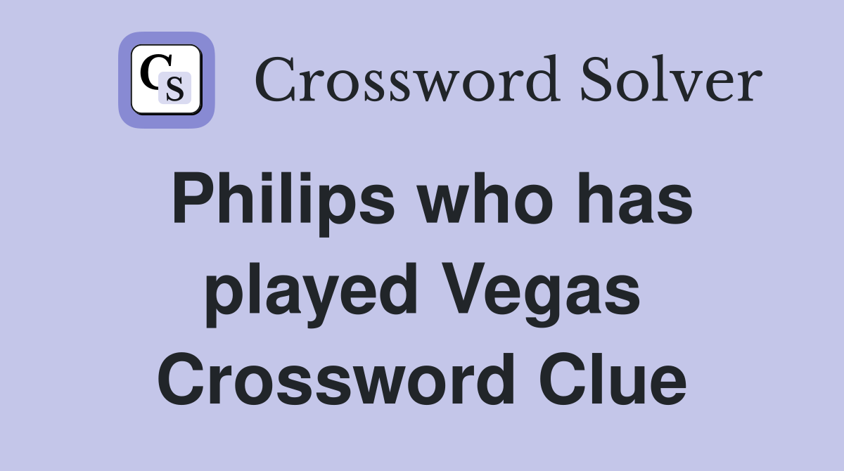 Philips who has played Vegas Crossword Clue