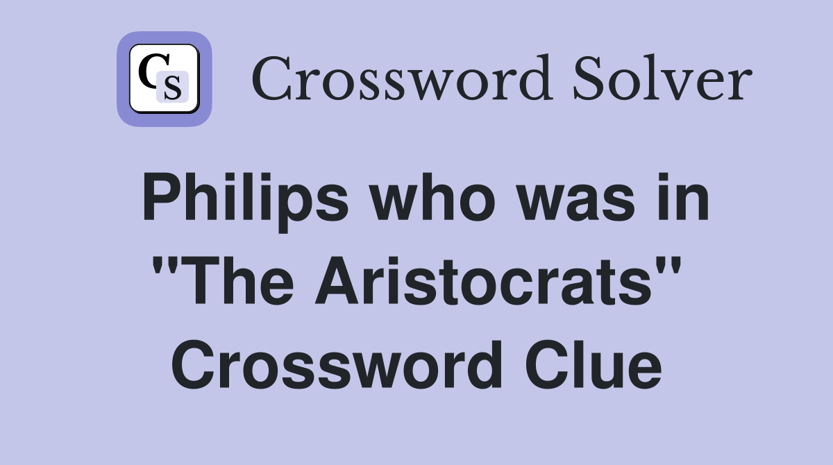 Philips who was in "The Aristocrats" Crossword Clue
