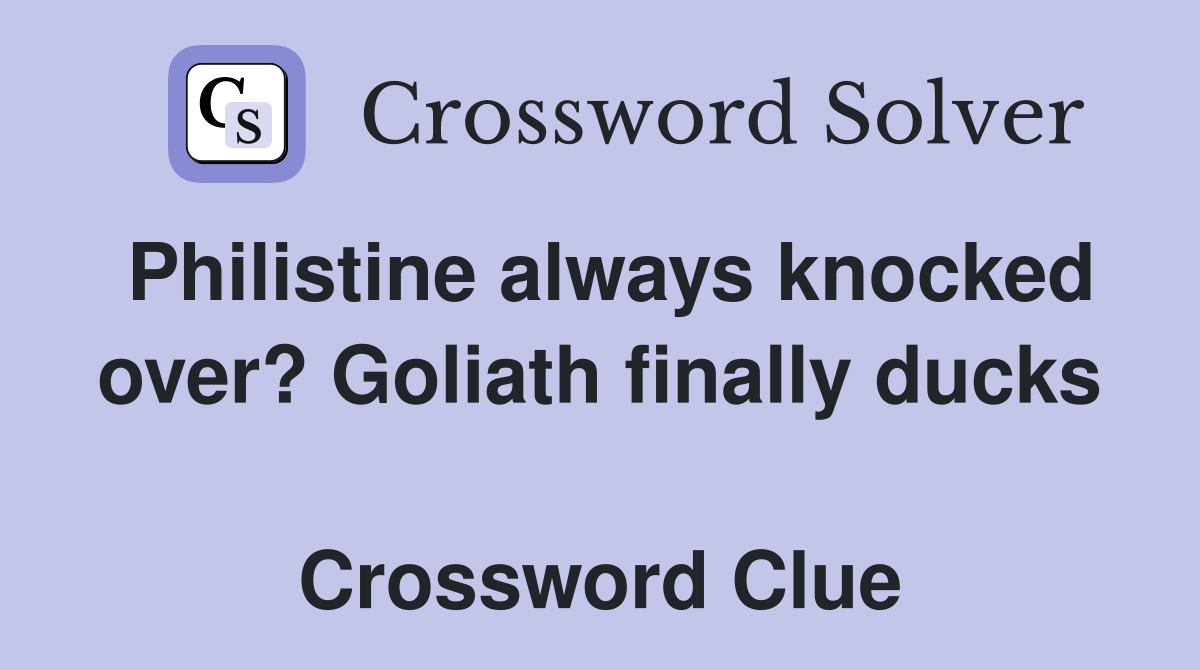 Philistine always knocked over? Goliath finally ducks  Crossword Clue