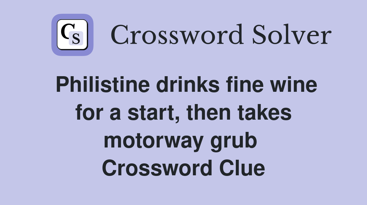 Philistine drinks fine wine for a start, then takes motorway grub  Crossword Clue