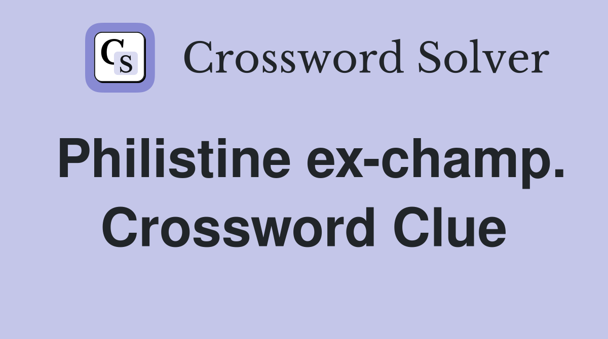 Philistine ex-champ. Crossword Clue