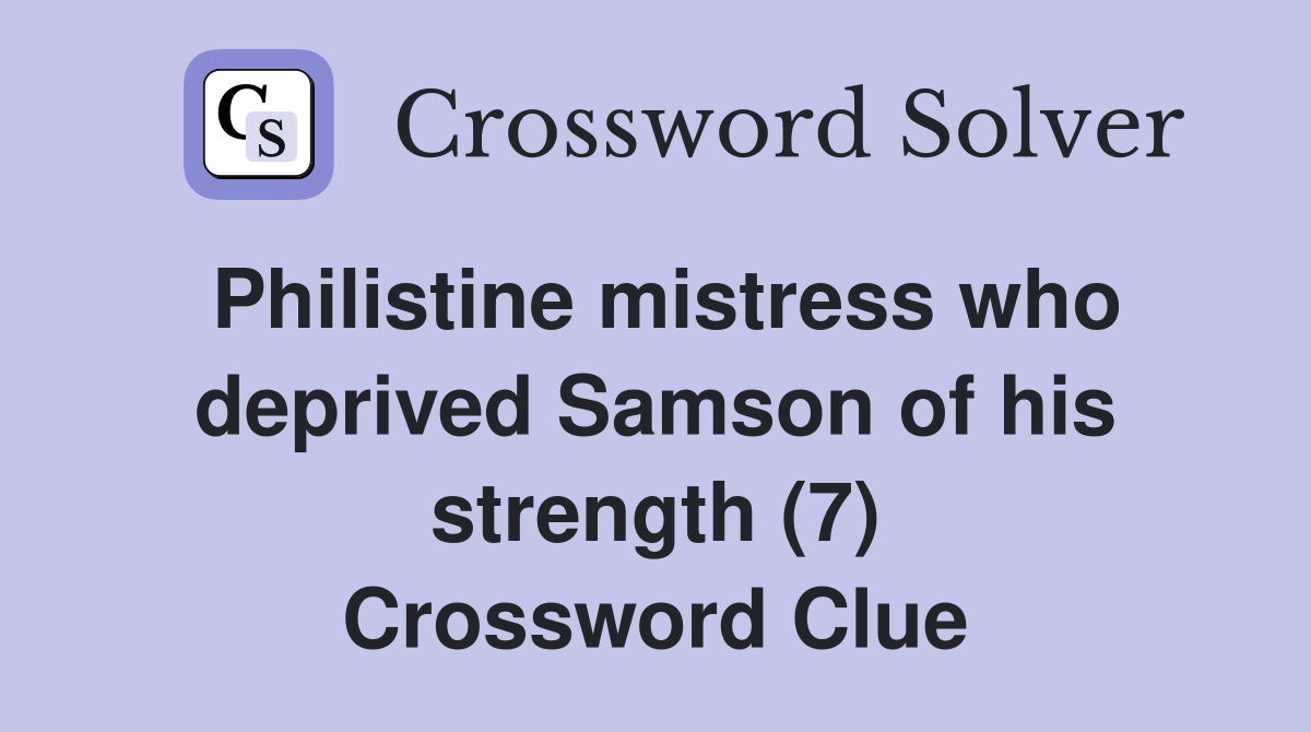 Philistine mistress who deprived Samson of his strength (7) Crossword Clue