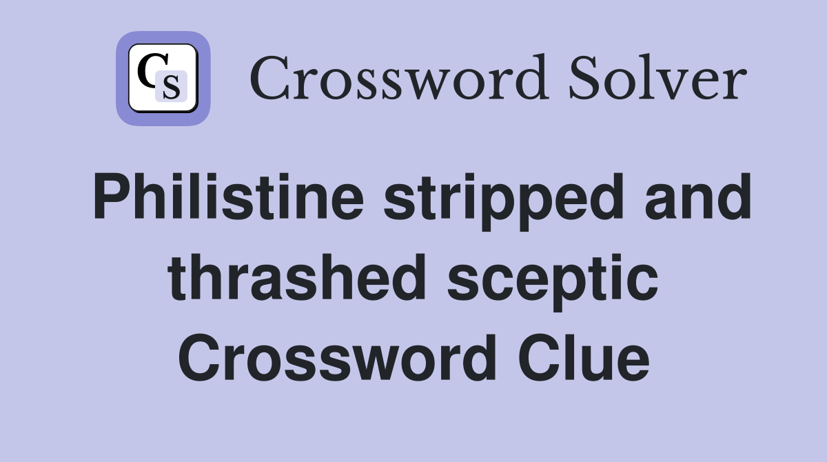Philistine stripped and thrashed sceptic Crossword Clue