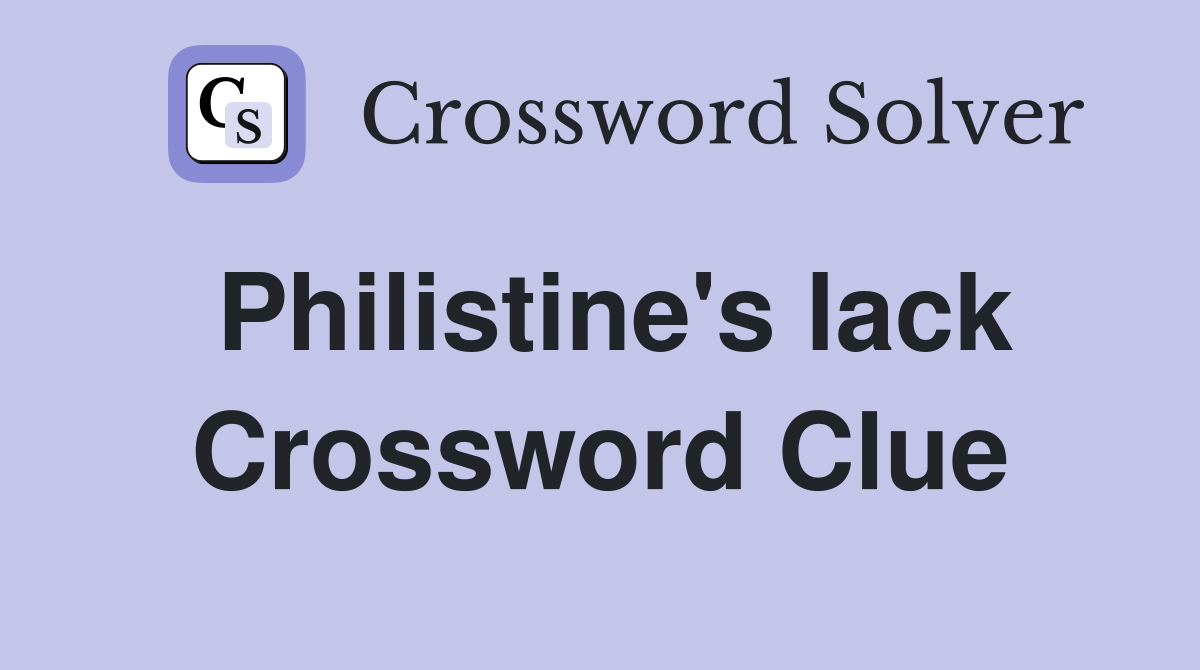 Philistine's lack Crossword Clue