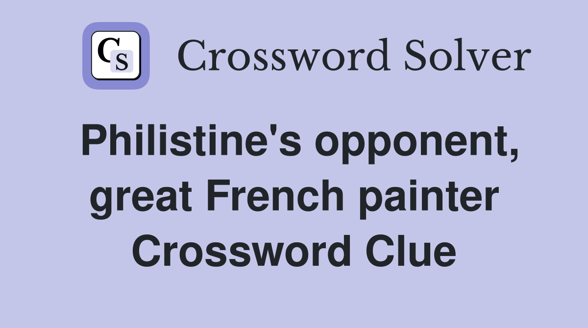 Philistine's opponent, great French painter Crossword Clue