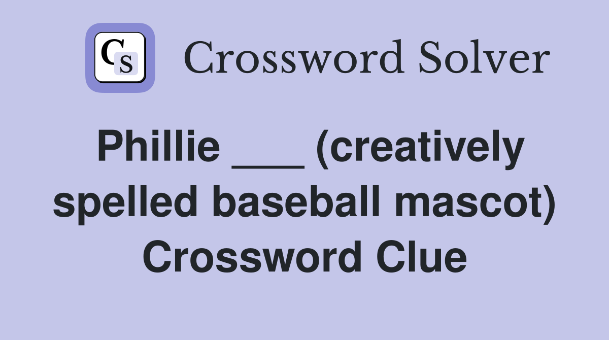 Phillie ___ (creatively spelled baseball mascot) Crossword Clue