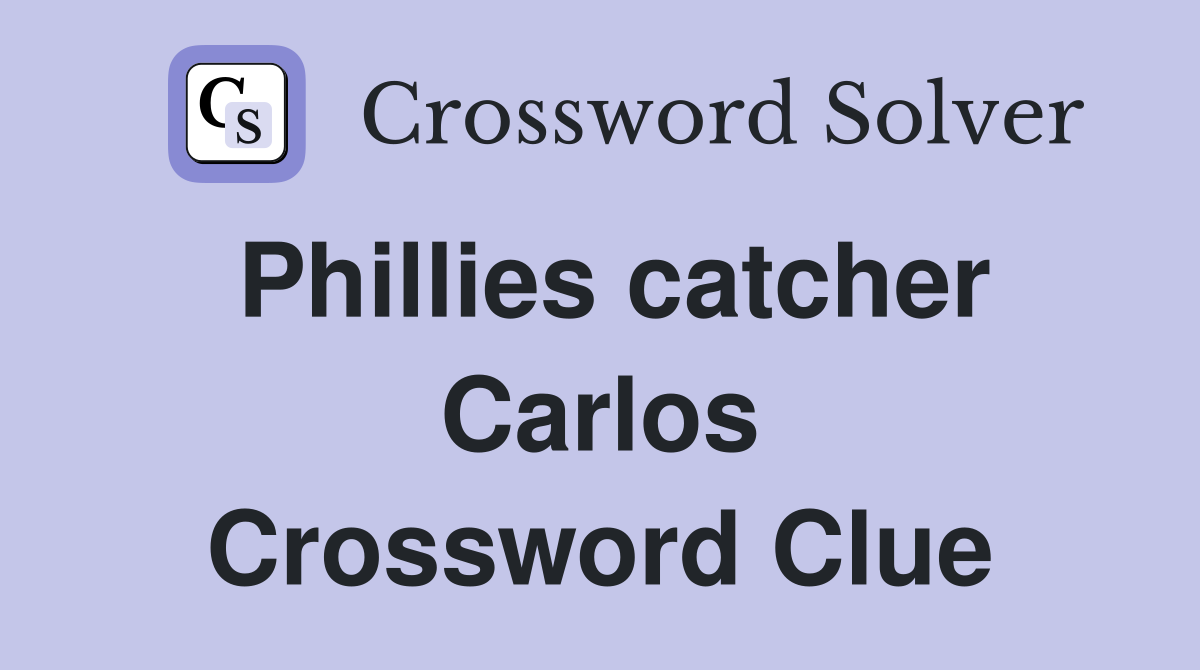 Phillies catcher Carlos Crossword Clue
