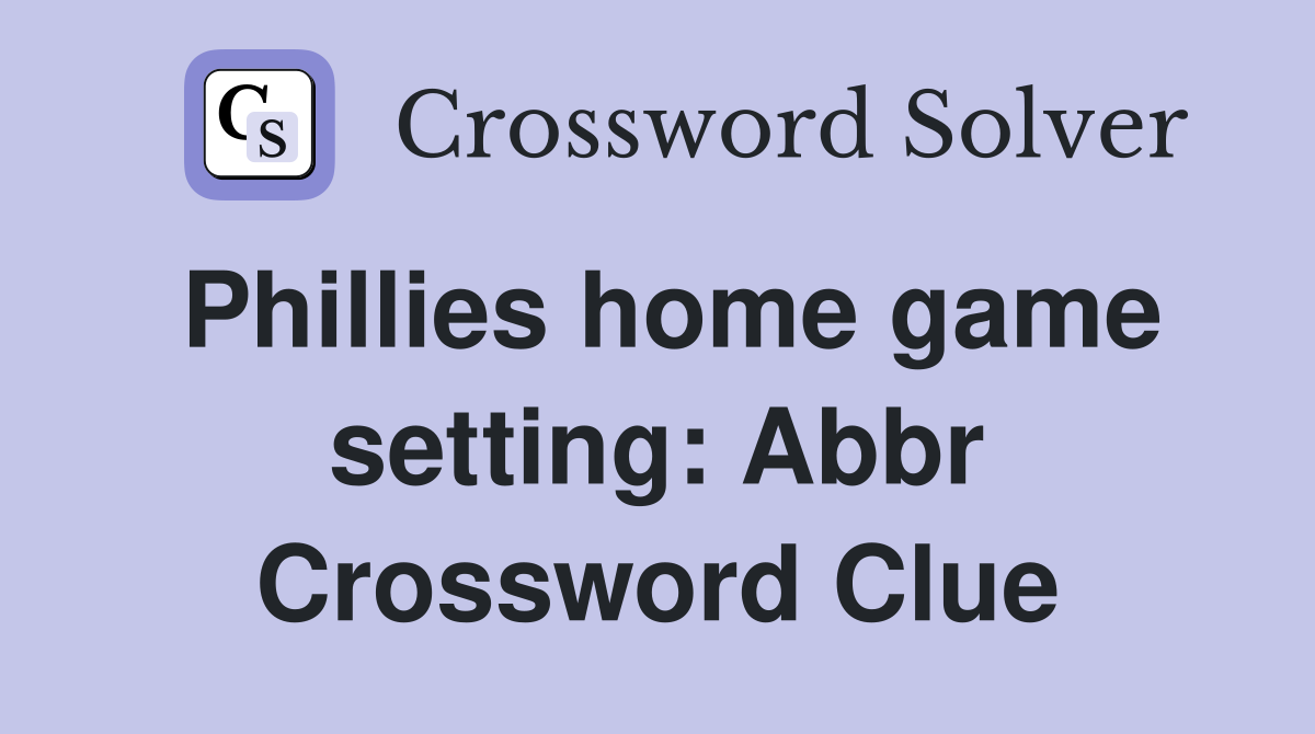 Phillies home game setting: Abbr Crossword Clue