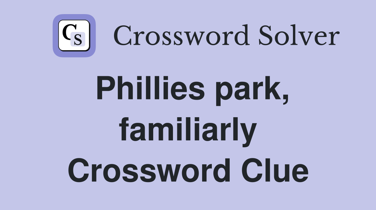 Phillies park, familiarly Crossword Clue