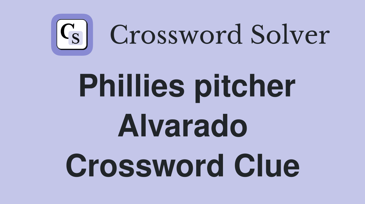 Phillies pitcher Alvarado Crossword Clue