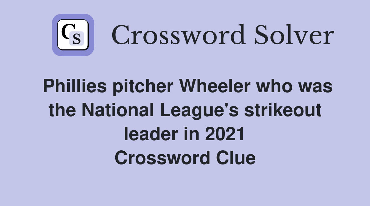 Phillies pitcher Wheeler who was the National League's strikeout leader in 2021 Crossword Clue