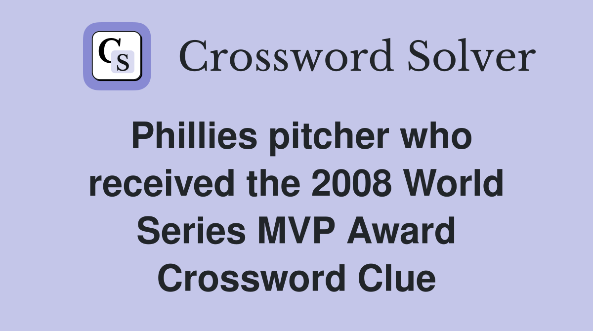 Phillies pitcher who received the 2008 World Series MVP Award Crossword Clue