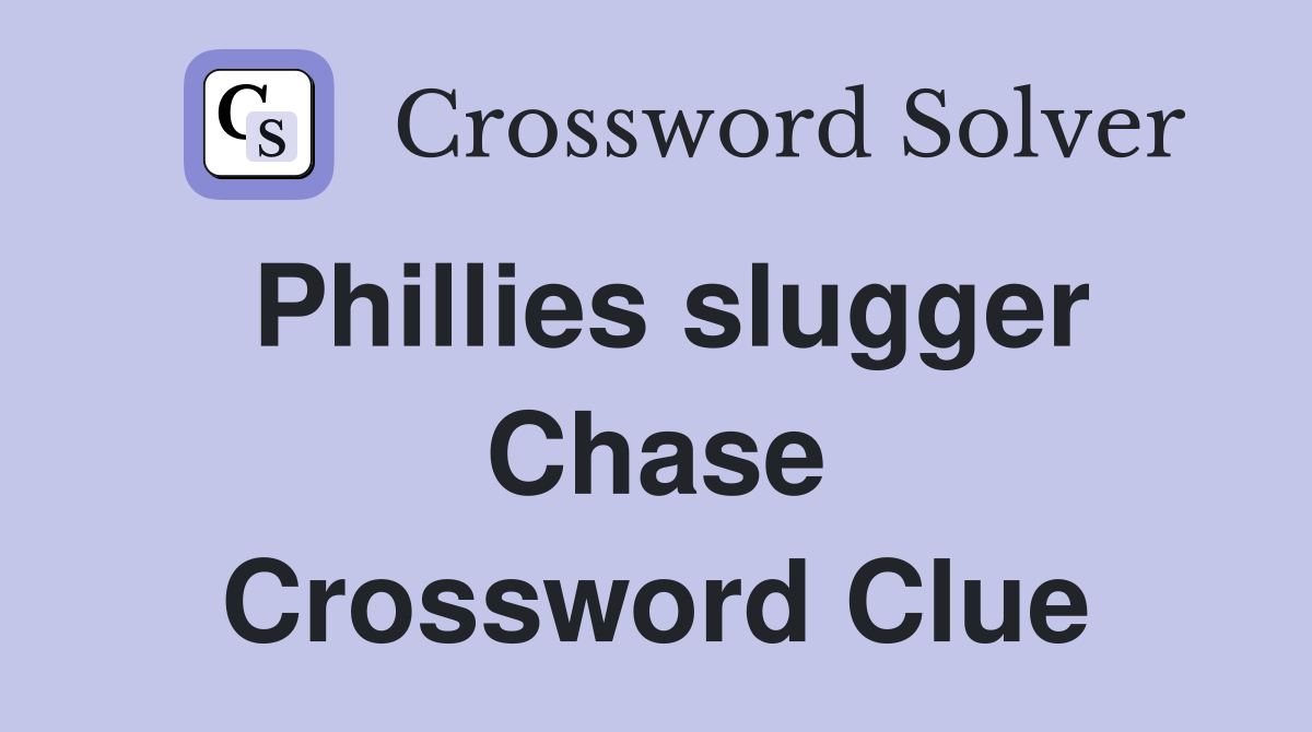 Phillies slugger Chase Crossword Clue