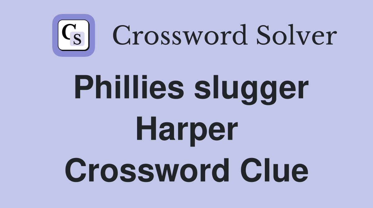 Phillies slugger Harper Crossword Clue