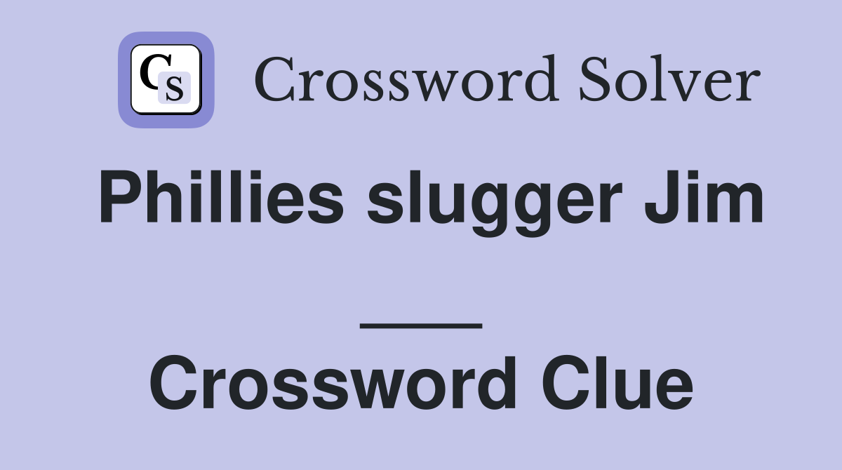 Phillies slugger Jim ___ Crossword Clue