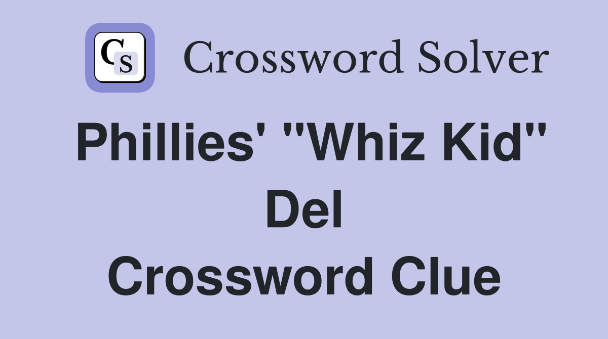 Phillies' "Whiz Kid" Del Crossword Clue