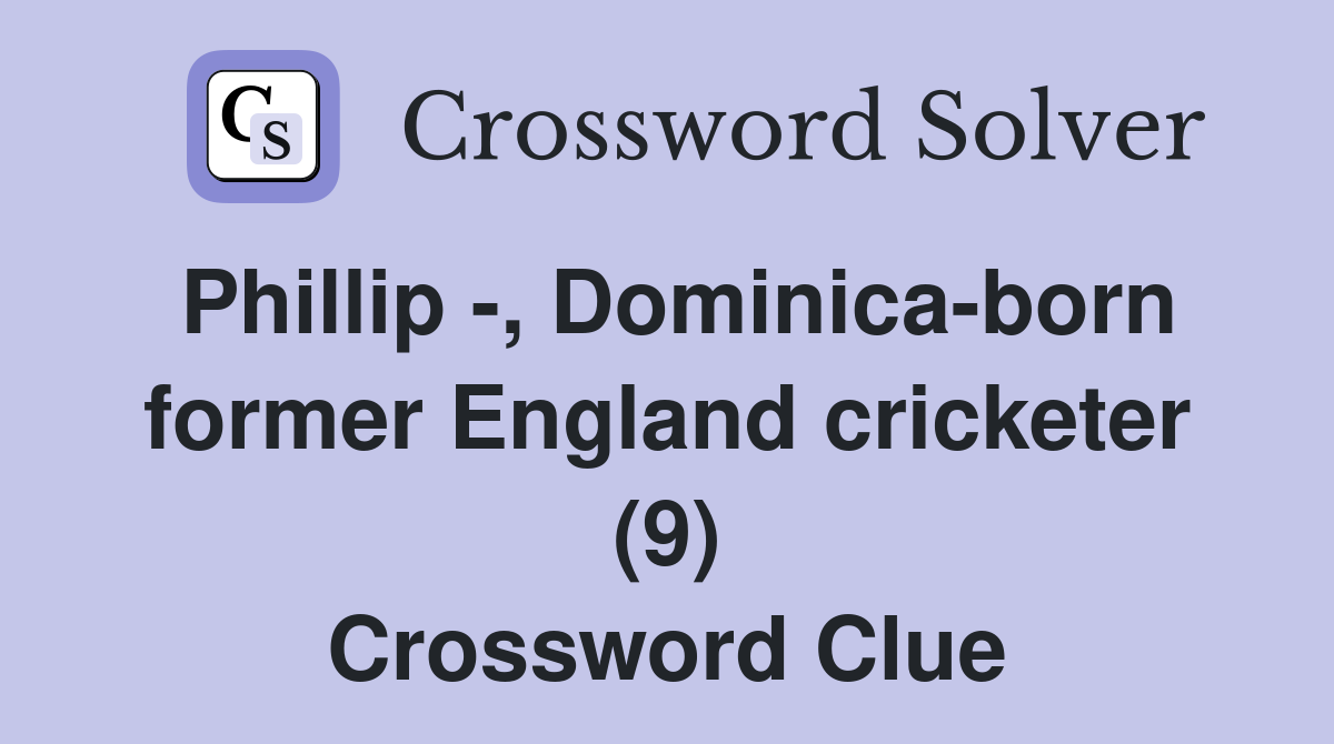Phillip -, Dominica-born former England cricketer (9) Crossword Clue