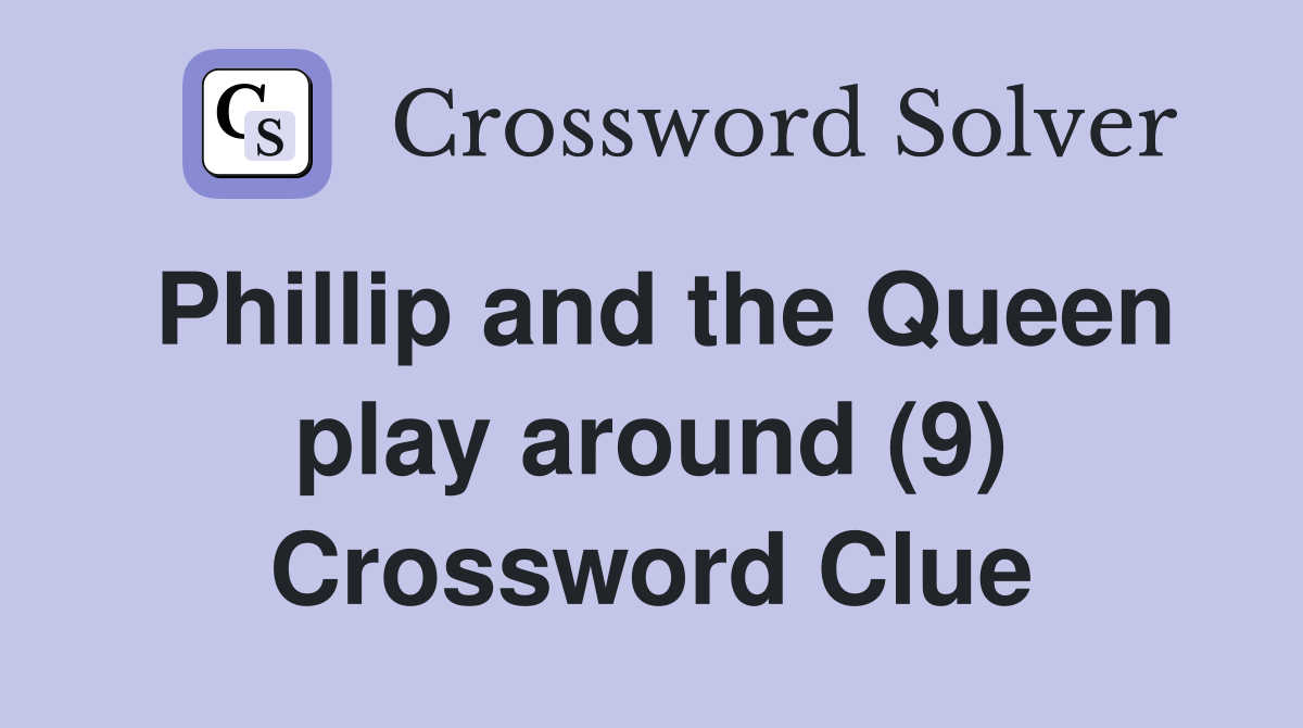 Phillip and the Queen play around (9) Crossword Clue