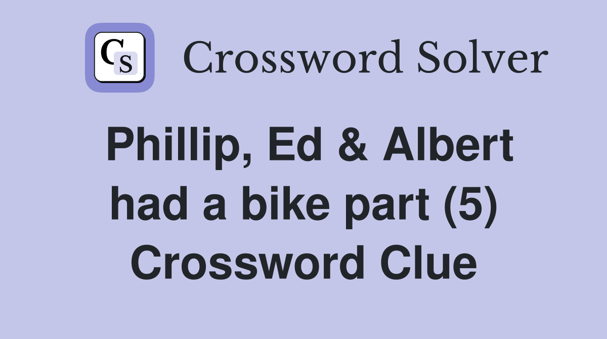 Phillip, Ed & Albert had a bike part (5) Crossword Clue