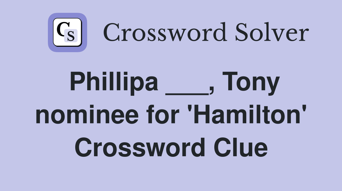 Phillipa ___, Tony nominee for 'Hamilton' Crossword Clue