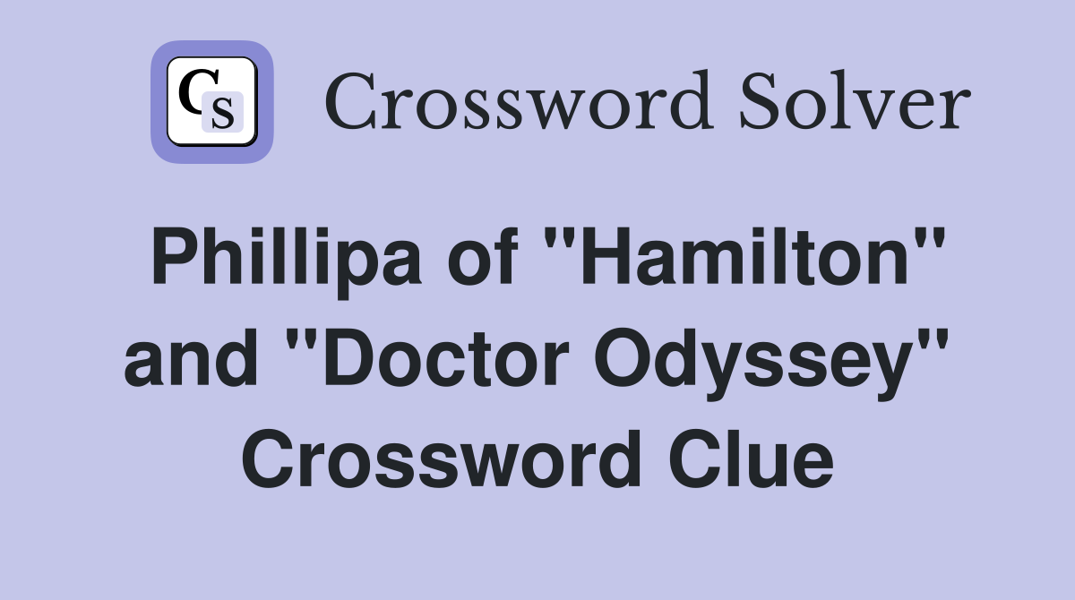 Phillipa of "Hamilton" and "Doctor Odyssey" Crossword Clue