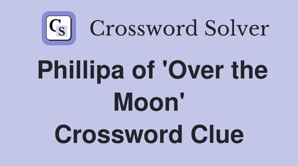 Phillipa of 'Over the Moon' Crossword Clue