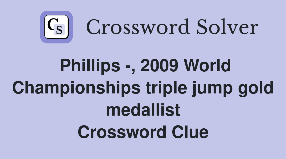 Phillips -, 2009 World Championships triple jump gold medallist Crossword Clue