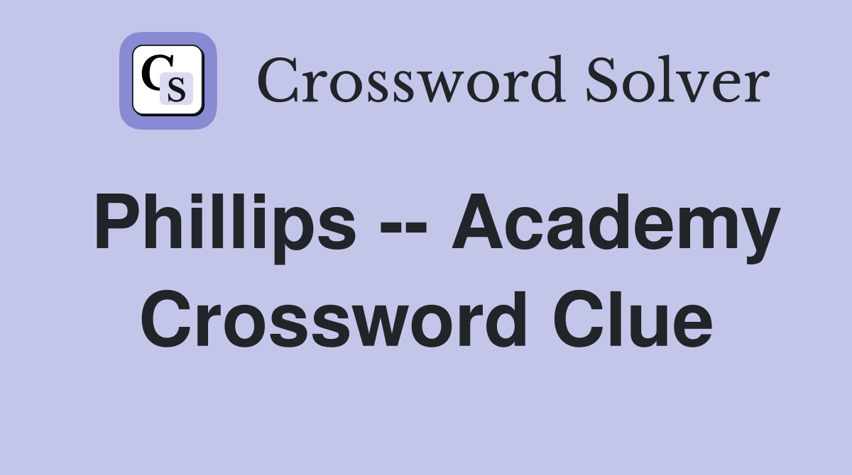 Phillips -- Academy Crossword Clue