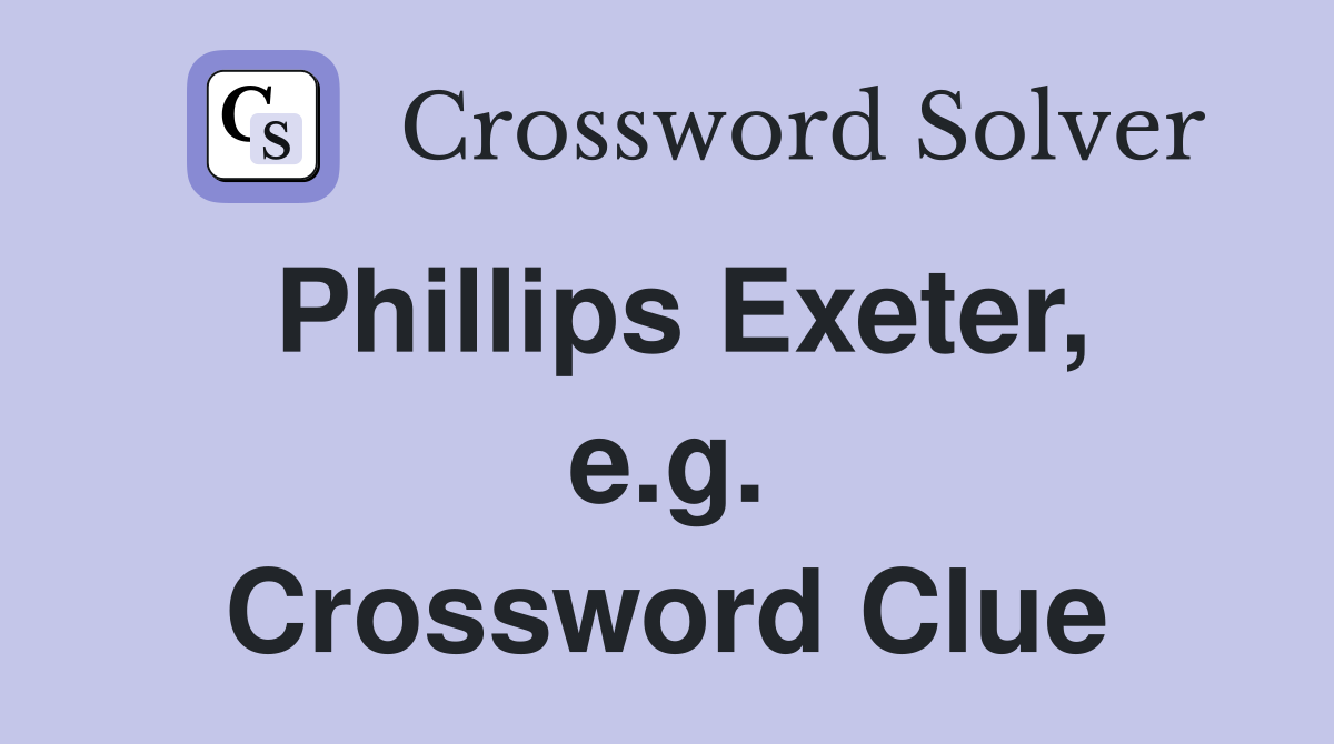 Phillips Exeter, e.g. Crossword Clue