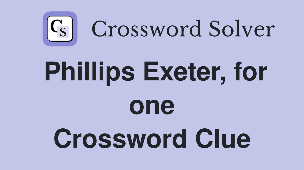 Phillips Exeter, for one Crossword Clue