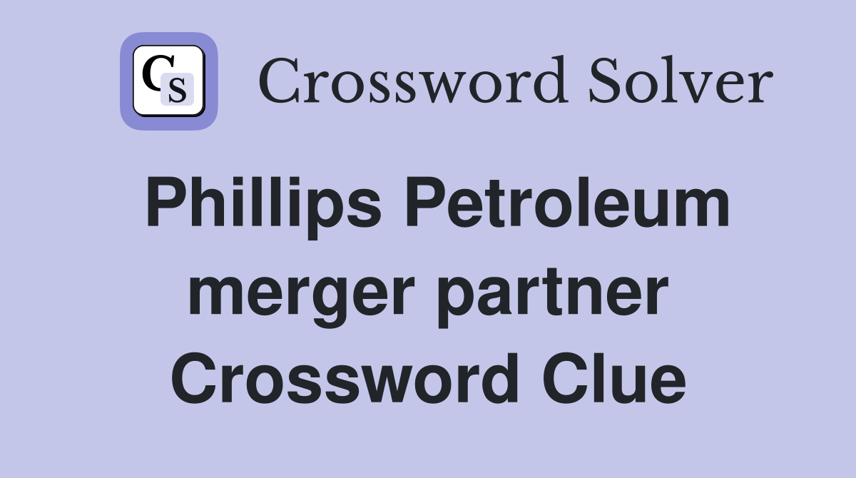 Phillips Petroleum merger partner Crossword Clue