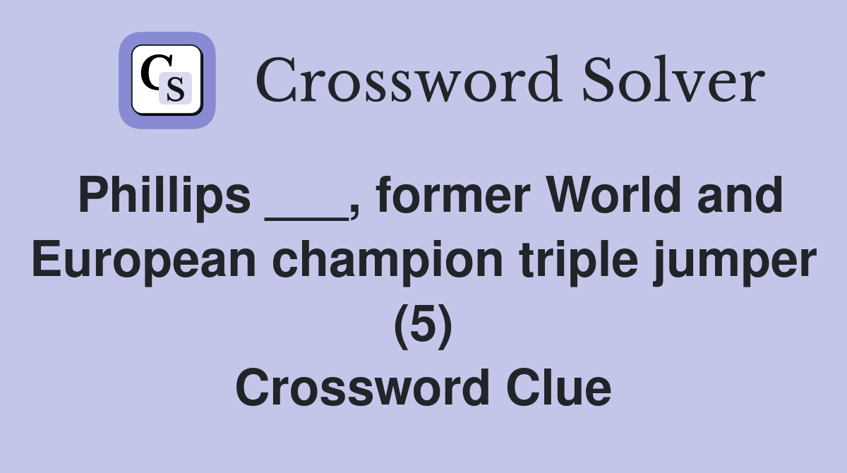 Phillips ___, former World and European champion triple jumper (5) Crossword Clue