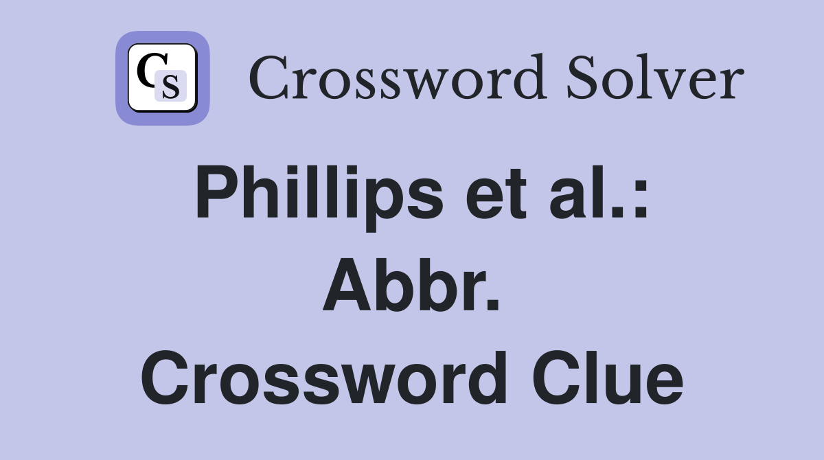 Phillips et al.: Abbr. Crossword Clue