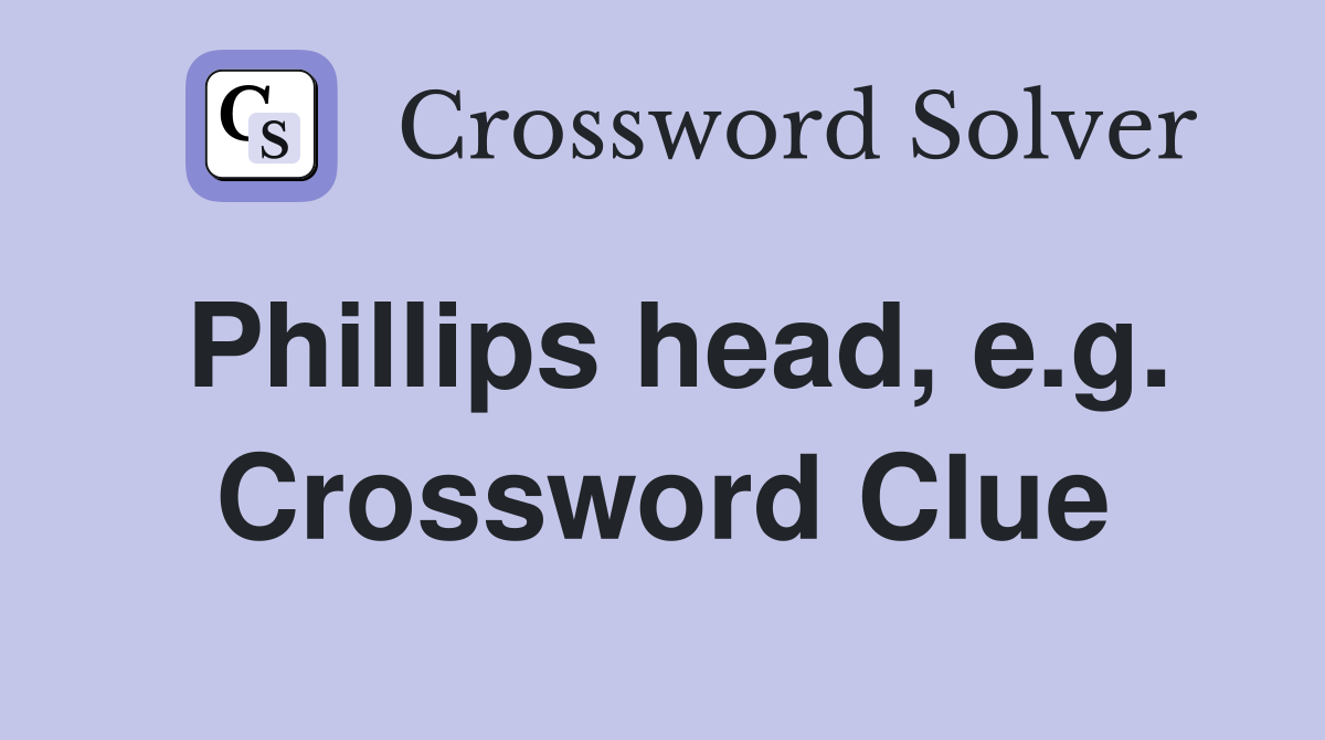 Phillips head, e.g. Crossword Clue