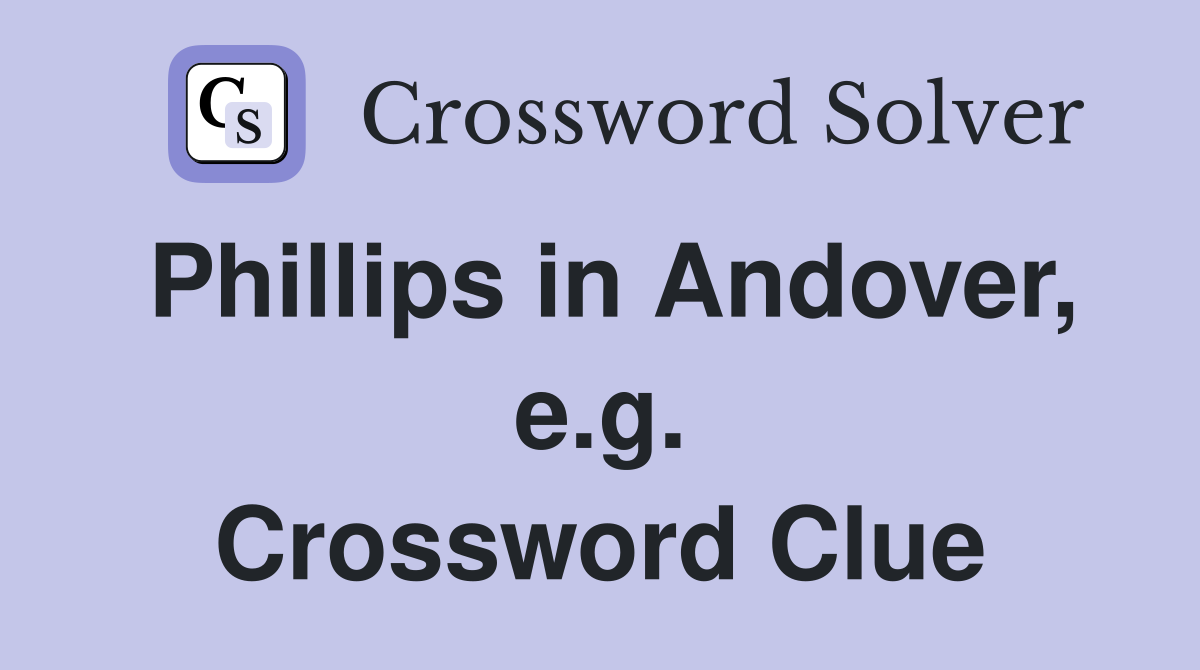 Phillips in Andover, e.g. Crossword Clue