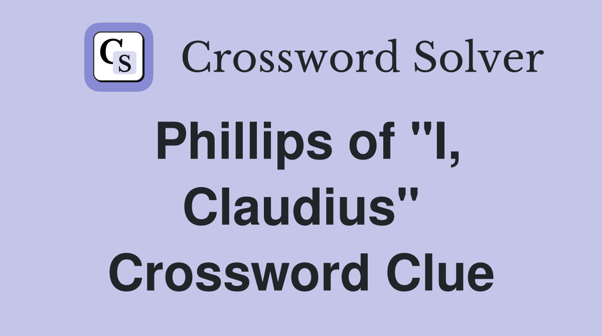 Phillips of "I, Claudius" Crossword Clue