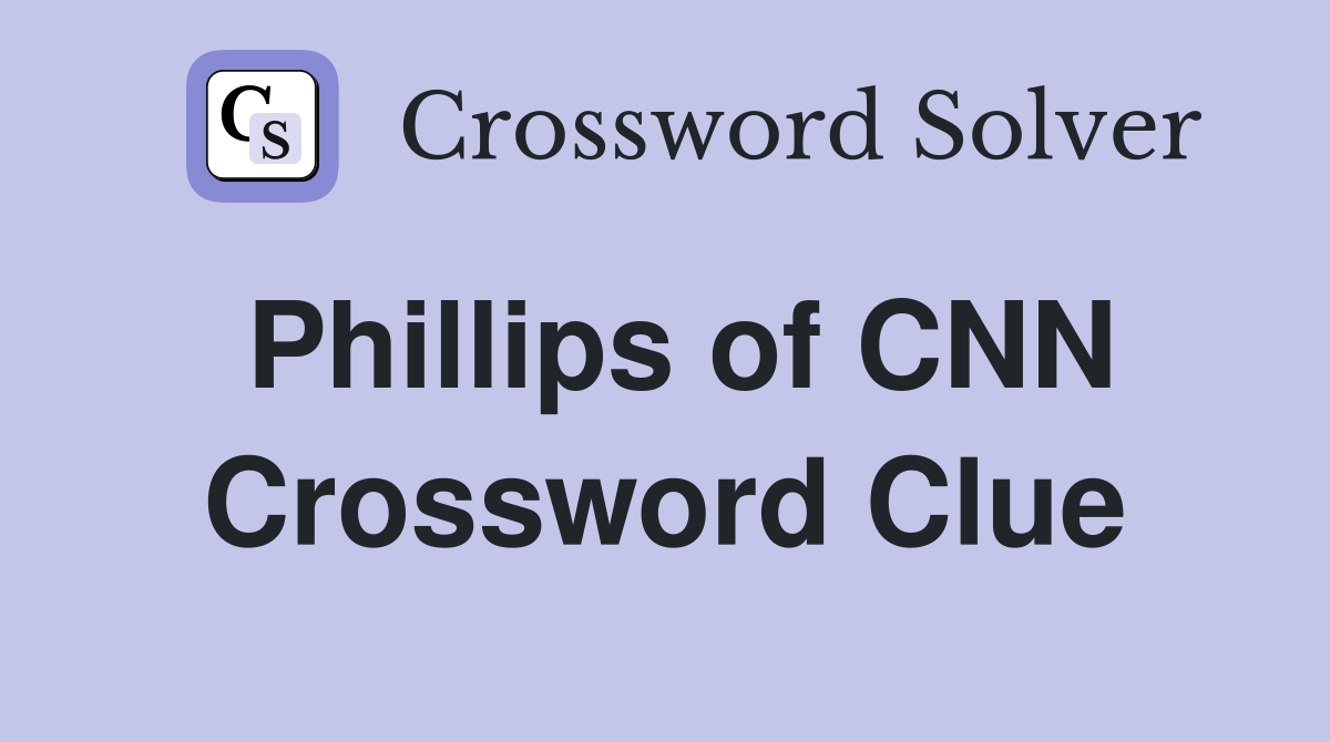 Phillips of CNN Crossword Clue