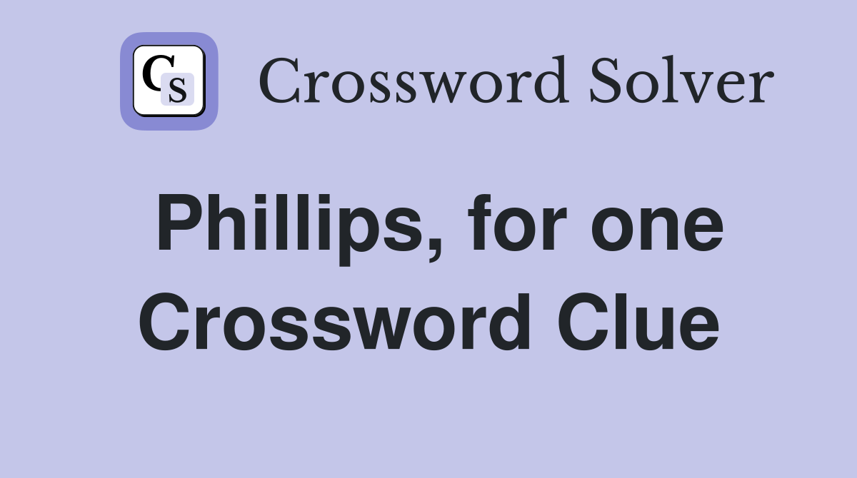 Phillips, for one Crossword Clue