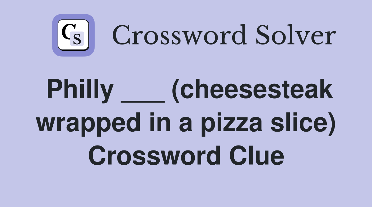 Philly ___ (cheesesteak wrapped in a pizza slice) Crossword Clue