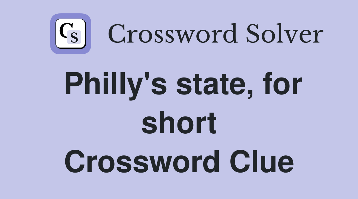 Philly's state, for short Crossword Clue