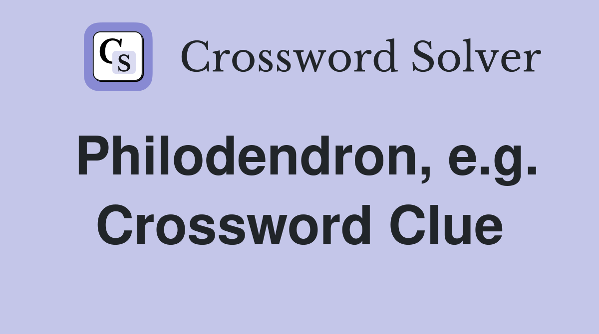 Philodendron, e.g. Crossword Clue