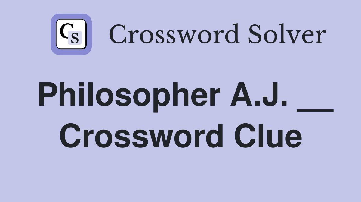Philosopher A.J. __ Crossword Clue