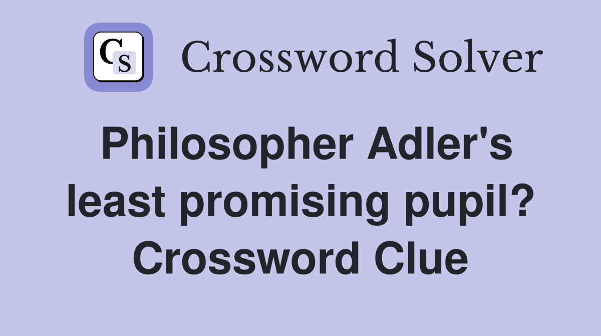 Philosopher Adler's least promising pupil? Crossword Clue