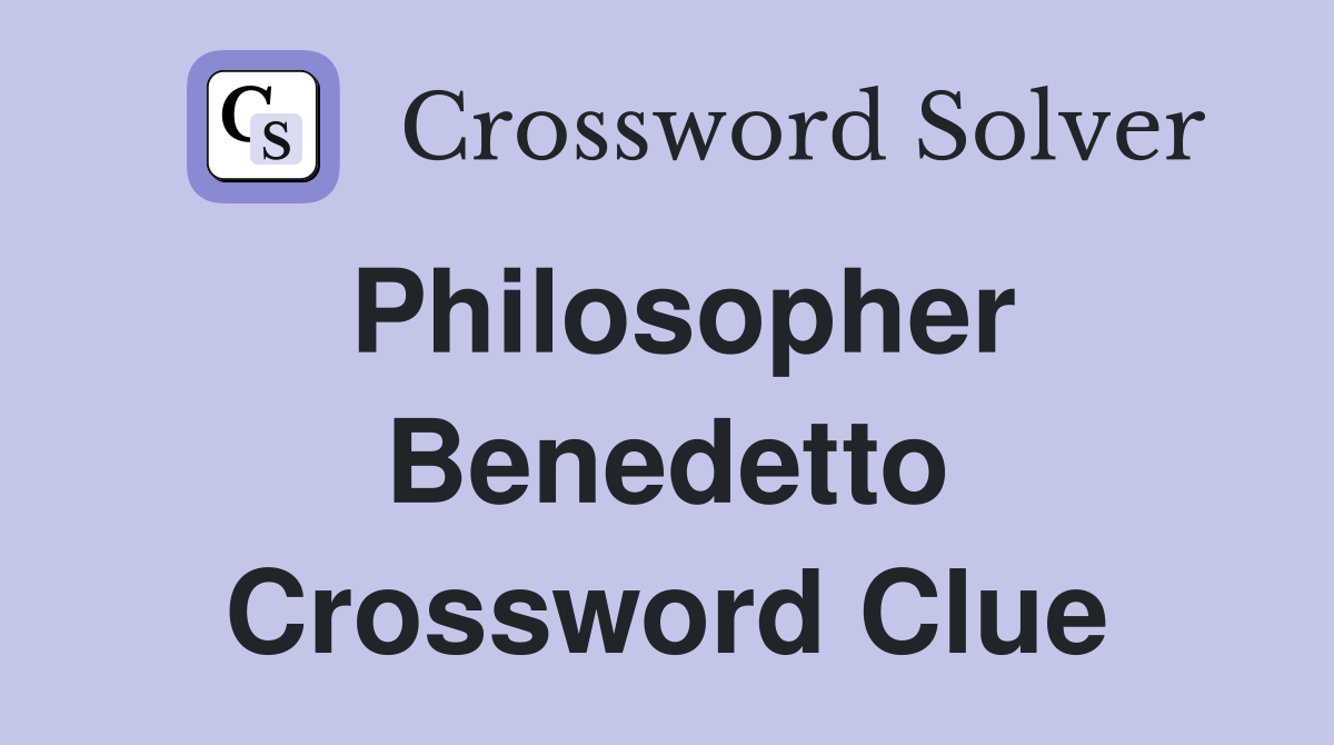 Philosopher Benedetto Crossword Clue