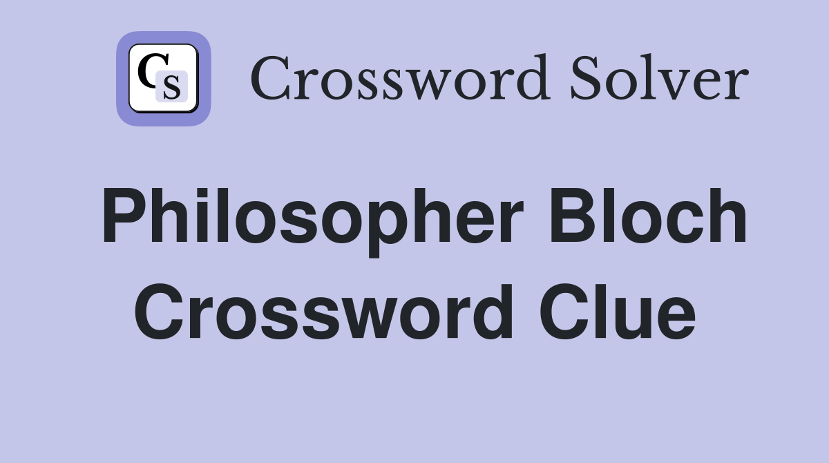 Philosopher Bloch Crossword Clue