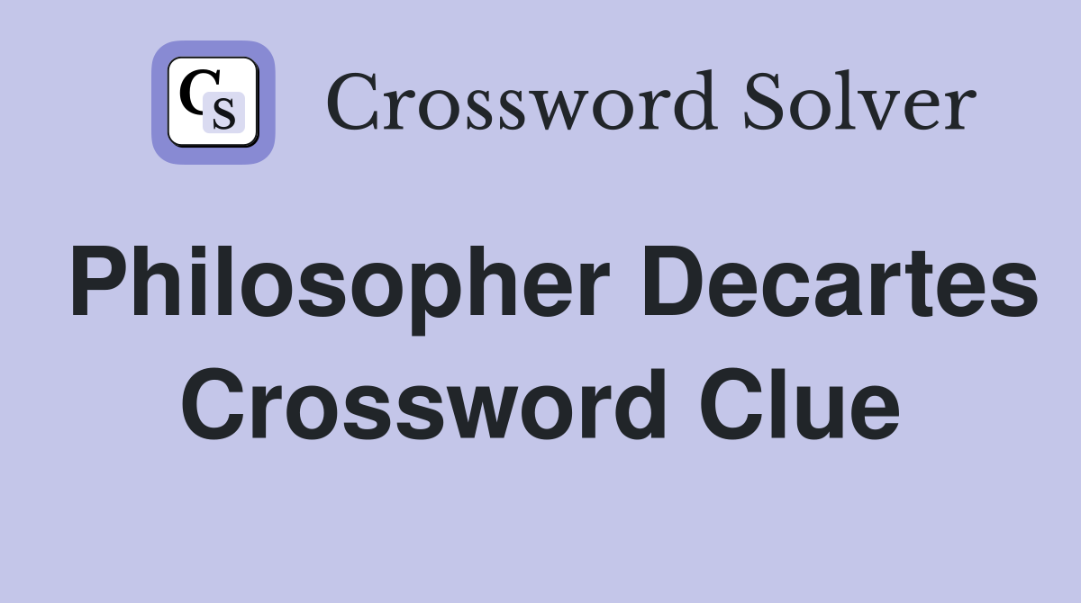 Philosopher Decartes Crossword Clue