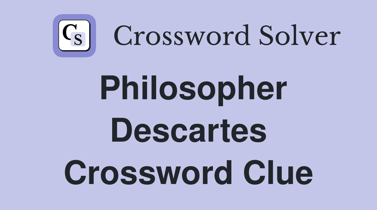 Philosopher Descartes Crossword Clue