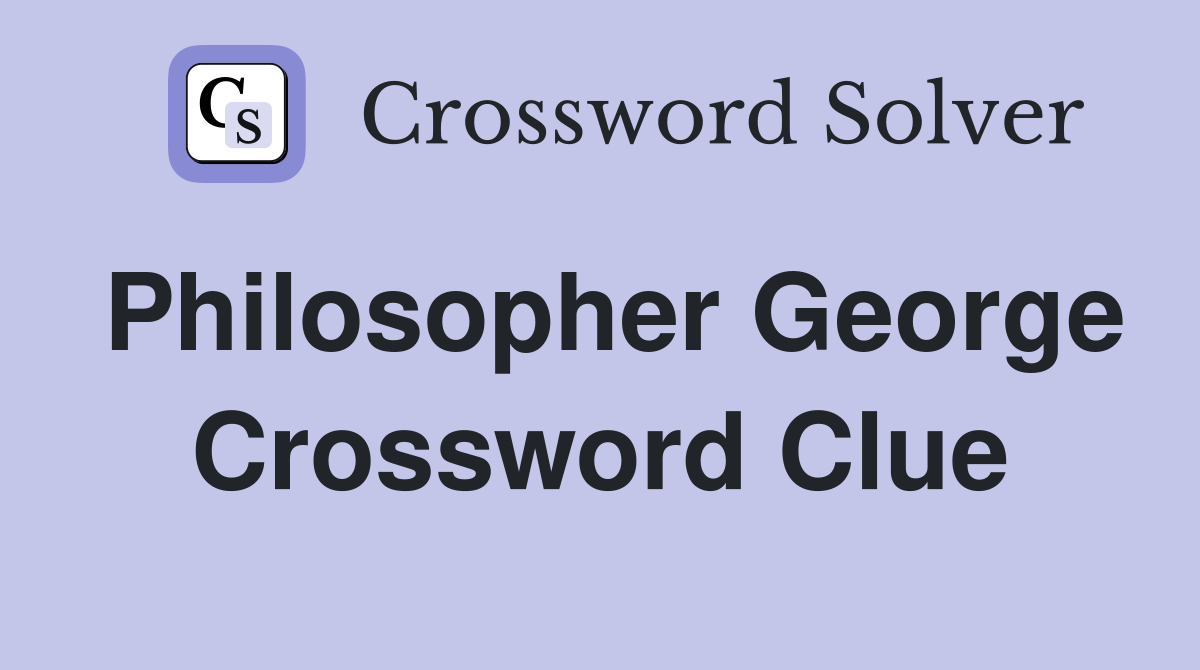 Philosopher George Crossword Clue