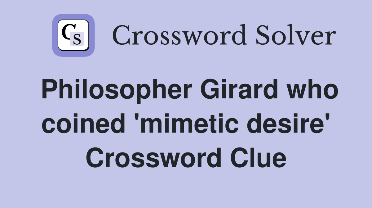 Philosopher Girard who coined 'mimetic desire' Crossword Clue